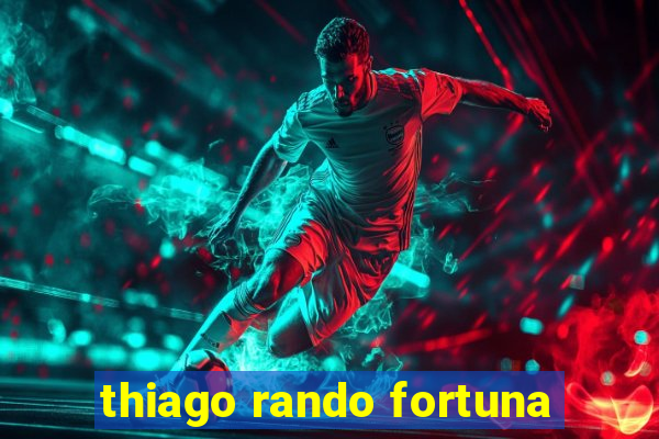 thiago rando fortuna